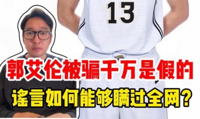 篮球比赛-郭艾伦被骗千万是假的，谣言为何能够瞒过全网？｜锋面评论